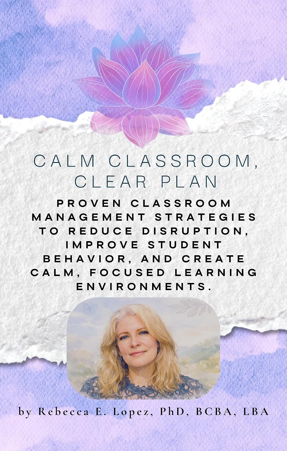 Calm Classroom, CLEAR Plan: Proven classroom management strategies to reduce disruption, improve student behavior, and create calm, focused learning environments.