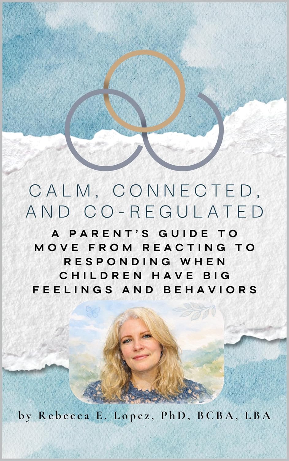 Calm, Connected, and Co-Regulated: A Parent’s Guide to Moving from Reacting to Responding When Children Have Big Feelings and Behaviors